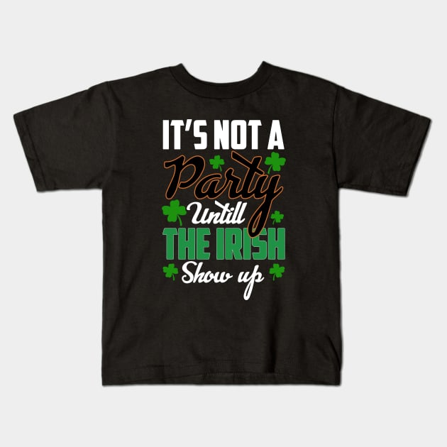 St Patricks day - its Not A Party Until The irish Show Up Kids T-Shirt by ZimBom Designer